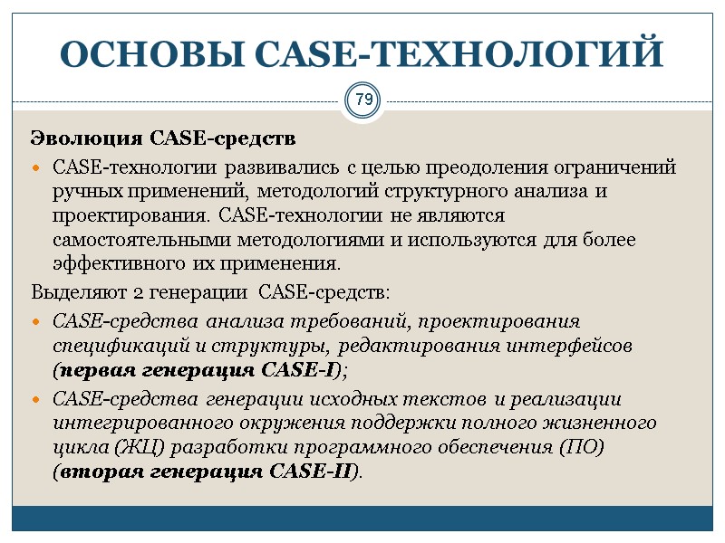 79 ОСНОВЫ СASE-ТЕХНОЛОГИЙ Эволюция CASE-средств CASE-технологии развивались с целью преодоления ограничений  ручных применений,